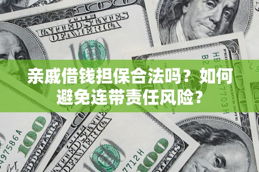 北京亲戚借钱担保合法吗？如何避免连带责任风险？