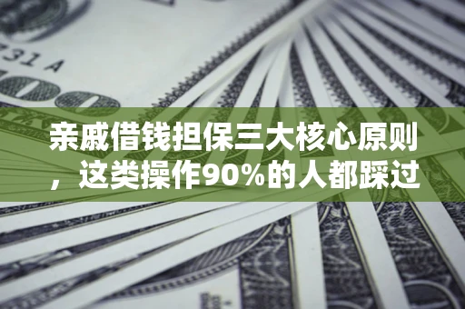 北京亲戚借钱担保三大核心原则，这类操作90%的人都踩过坑！附法院判决案例