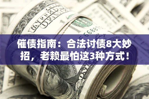 北京催债指南：合法讨债8大妙招，老赖最怕这3种方式！