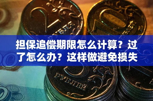 北京担保追偿期限怎么计算？过了怎么办？这样做避免损失！