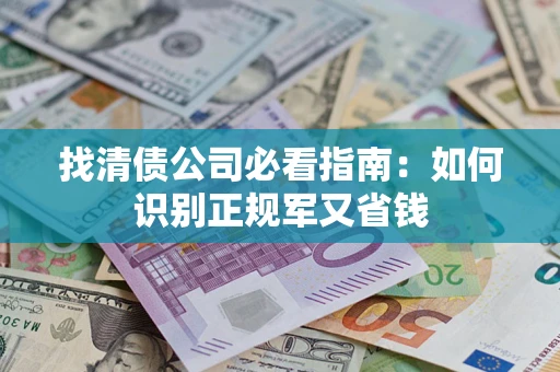 北京找清债公司必看指南：如何识别正规军又省钱