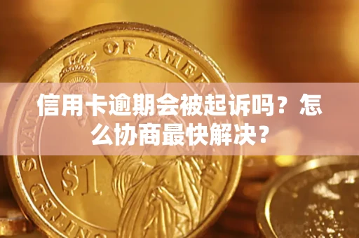 北京信用卡逾期会被起诉吗？怎么协商最快解决？