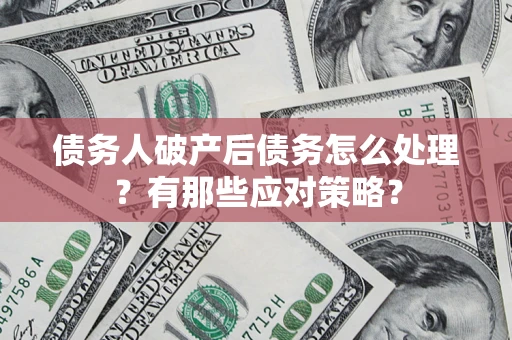 北京债务人破产后债务怎么处理？有那些应对策略？