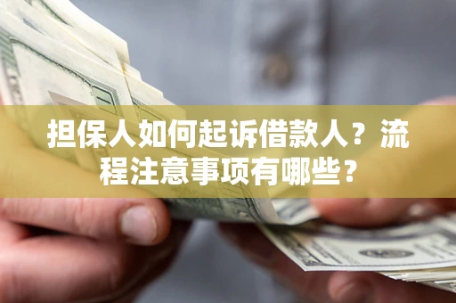 北京担保人如何起诉借款人？流程注意事项有哪些？