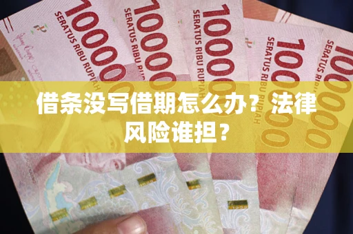 北京借条没写借期怎么办？法律风险谁担？